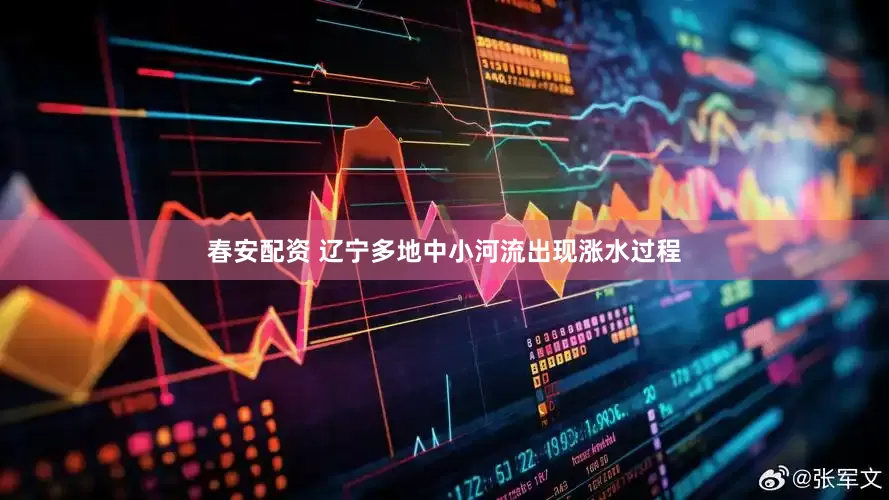春安配资 辽宁多地中小河流出现涨水过程