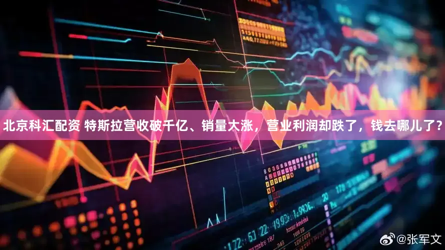 北京科汇配资 特斯拉营收破千亿、销量大涨，营业利润却跌了，钱去哪儿了？